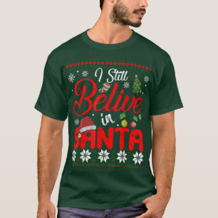 I Still Believe In Santa Christmas Ugly Xmas Sweat T-Shirt