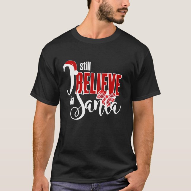 I Still Believe In Santa Claus Christmas Xmas Pres T-Shirt (Front)