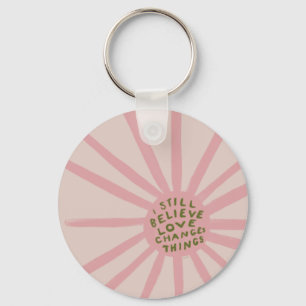 I Still Believe Love Changing Things - Inspiration Key Ring