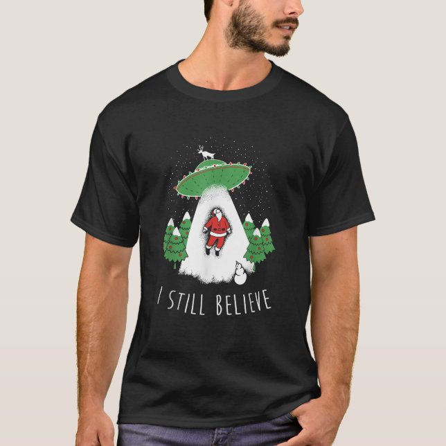 I Still Believe Santa Claus Alien Spaceship Funny  T-Shirt (Front)