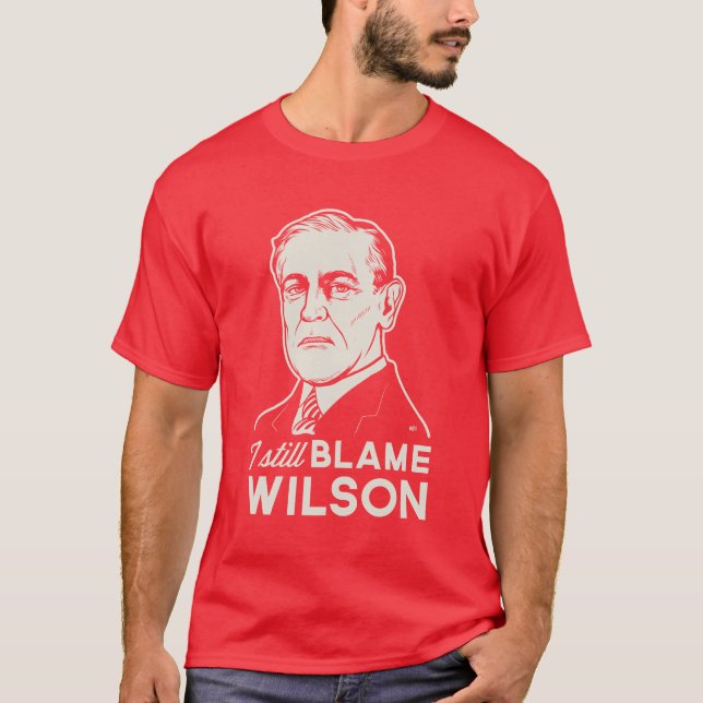 I Still Blame Woodrow Wilson T-Shirt (Front)