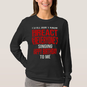 I Still Don't Know How To Birthday Birthday Kind B T-Shirt