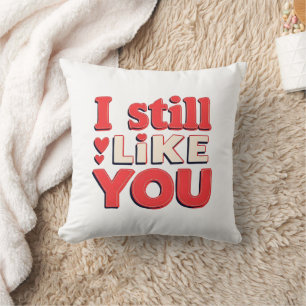I Still Like You Funny Romantic Couple Throw Pillo Cushion