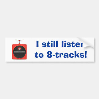 I Still Listen to 8-tracks! Bumper Sticker