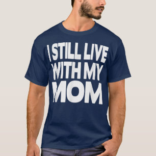 I still live with my Mum  T-Shirt