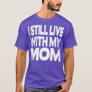 I still live with my Mum T-Shirt