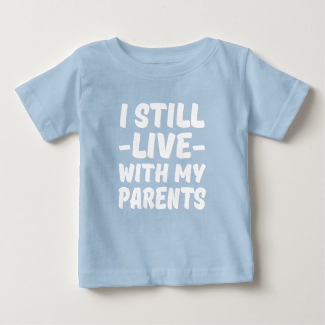I Still Live with my Parents funny baby shirt (Front)