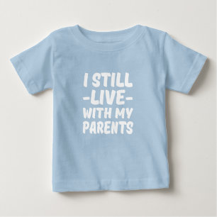 I Still Live with my Parents funny baby shirt