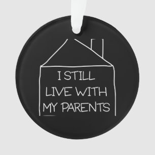 I Still Live With My Parents Ornament
