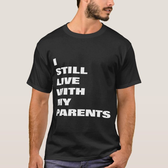 I STILL LIVE WITH MY PARENTS T-Shirt (Front)
