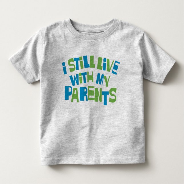 I Still Live With My Parents Toddler T-Shirt (Front)