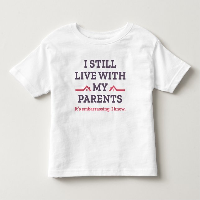 I Still Live With My Parents Toddler T-Shirt (Front)