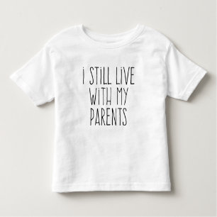 I Still Live with My Parents Toddler T-Shirt