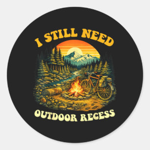 I Still Need Outdoor Recess Funny Camping Hiking Classic Round Sticker