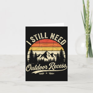 I Still Need Outdoor Recess Funny Hiking Camping Card