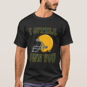 I Still Own You Quarterback Football Motivational  T-Shirt