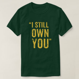 I Still Own You! T-Shirt