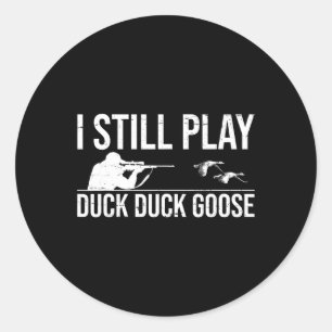 I Still Play Duck Duck Goose-funny Duck Hunting Gi Classic Round Sticker