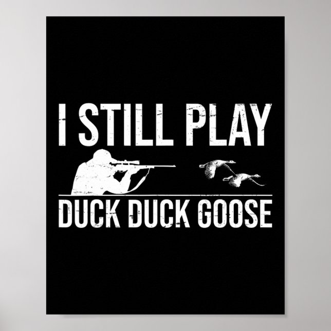 I Still Play Duck Duck Goose-funny Duck Hunting Gi Poster (Front)