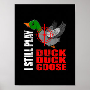 I Still Play Duck Duck Goose Funny Duck Hunting Poster