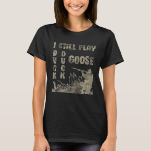I Still Play Duck Goose Hunting Tee Hunters Hunter
