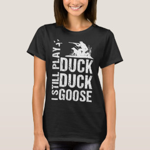 I Still Play Funny Duck Hunting 1  T-Shirt