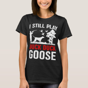 I Still Play Goose Funny Duck Hunting Hunter Mens T-Shirt