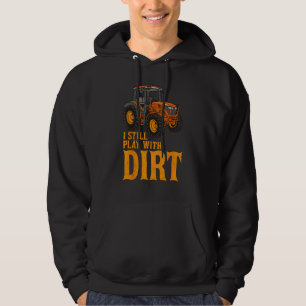 I Still Play In The Dirt Happy Farmer Tractor Hoodie