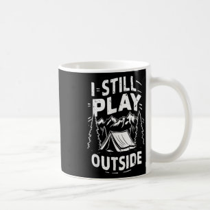 I Still Play Outside Funny Hiking Camping Camper O Coffee Mug