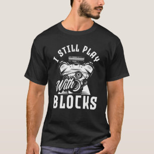 I Still Play With Blocks Car Engine Auto Car Mecha T-Shirt