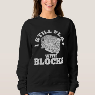 I Still Play With Blocks Cars Mechanic Tools  Car  Sweatshirt