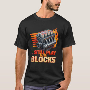 I Still Play With Blocks Funny Car Mechanic Motor T-Shirt