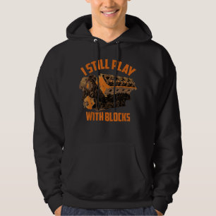 I Still Play With Blocks Hoodie