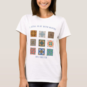 I Still Play With Blocks I'm a Quilter T-Shirt