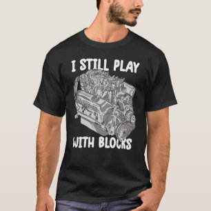 i still play with blocks   Mechanic Motor Engine 4 T-Shirt