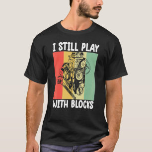 i still play with blocks   Mechanic Motor Engine 6 T-Shirt