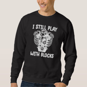 i still play with blocks Mechanic Motor Engine Sweatshirt