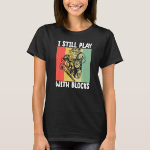 i still play with blocks   Mechanic Motor Engine   T-Shirt