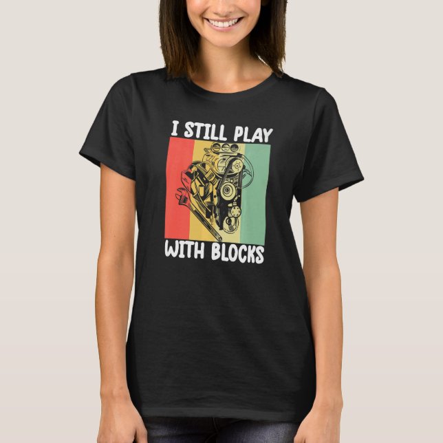 i still play with blocks   Mechanic Motor Engine   T-Shirt (Front)