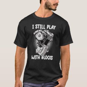 i still play with blocks Mechanic Motor Engine T-Shirt