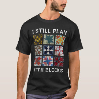 I Still Play With Blocks Quilt Funny Quilting Sewi T-Shirt