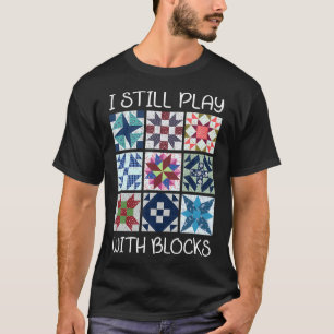 I Still Play With Blocks Quilt Funny Quilting T-Shirt