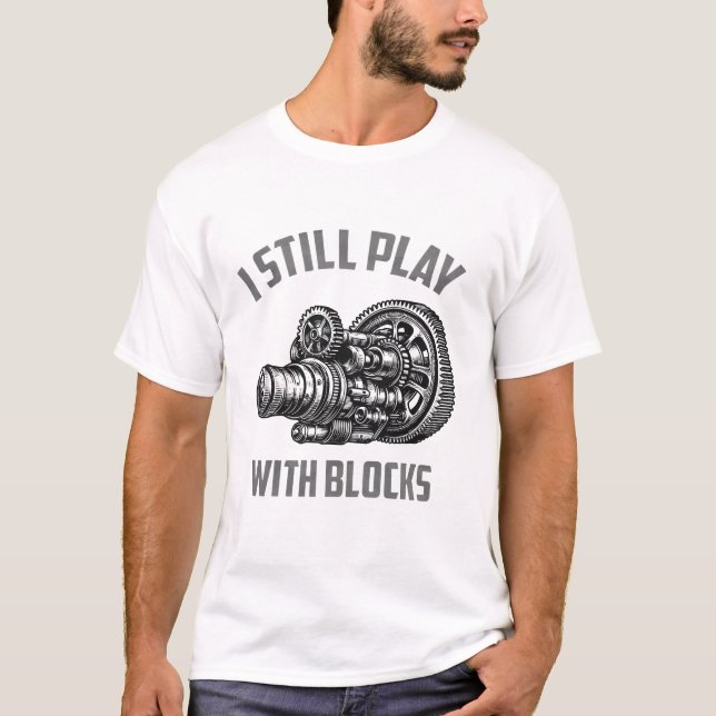 I Still Play With Blocks Racing Maintenance Man T-Shirt (Front)