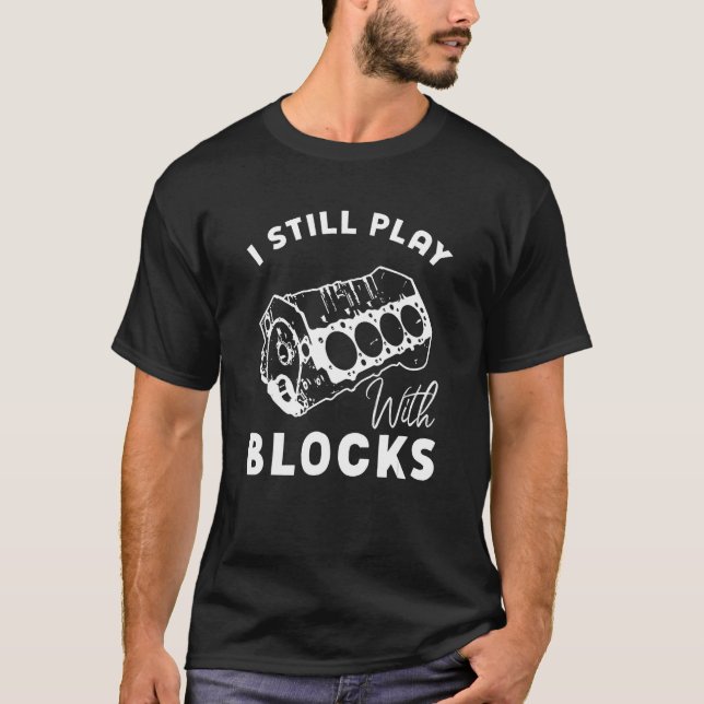 I Still Play With Blocks Racing Maintenance Mechan T-Shirt (Front)