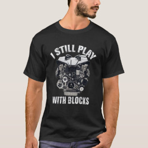 I Still Play With Blocks Racing   Mechanic Engine  T-Shirt