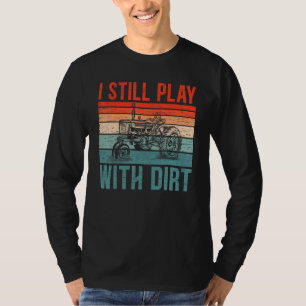 I Still Play With Dirt Farming Tractor Farmer Dad T-Shirt