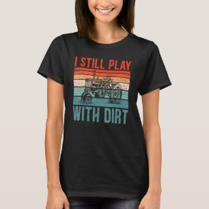 I Still Play With Dirt Farming Tractor Farmer Dad T-Shirt