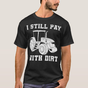 I Still Play With Dirt Tractor Driver T-Shirt