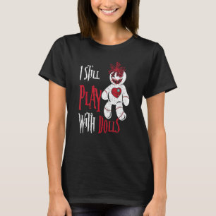 I Still Play With Dolls Voodoo Doll Halloween T-Shirt