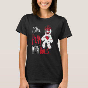 I Still Play With Dolls Voodoo Doll Halloween T-Shirt